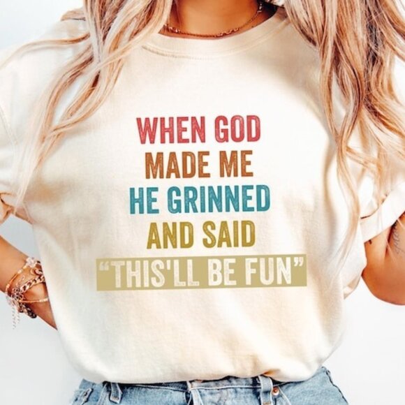 Tops - When God Made Me He Grinned And Said This'll Be Fun Shirt